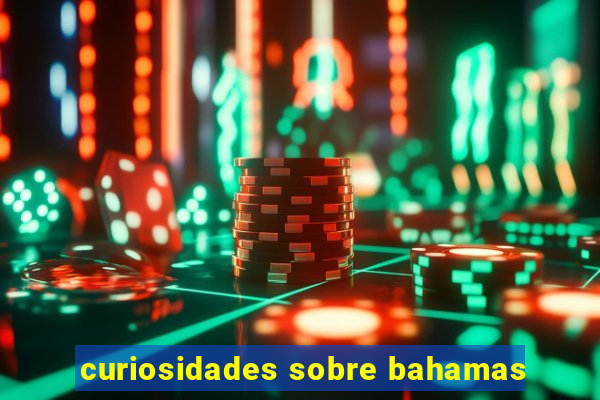 curiosidades sobre bahamas